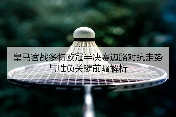 huang-ma-ke-zhan-duo-te-ou-guan-ban-jue-sai-bian-lu-dui-kang-zou-shi-yu-sheng-fu-guan-jian-qian-zhan-jie-xi-3-880.jpg